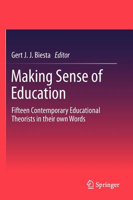 Making Sense of Education: Fifteen Contemporary Educational Theorists in Their Own Words - Biesta, Gert (Editor)