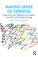 Making Sense of Expertise: Cases from Law, Medicine, Journalism, Covid-19, and Climate Change