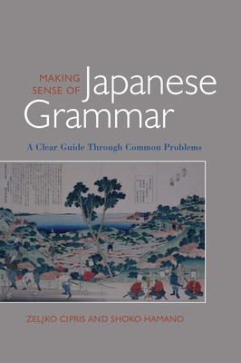 Making Sense of Japanese Grammar: A Clear Guide Through Common Problems - Cipris, Zeljko, and Hamano, Shoko