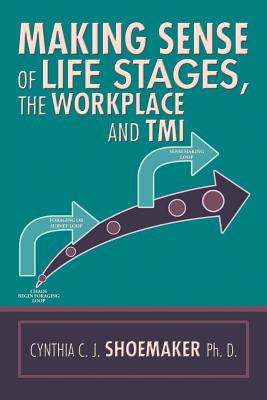 Making Sense of Life Stages, the Workplace and Tmi - Shoemaker, Cynthia C J