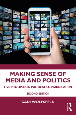 Making Sense of Media and Politics: Five Principles in Political Communication - Wolfsfeld, Gadi