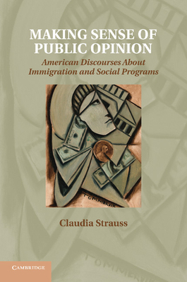 Making Sense of Public Opinion: American Discourses about Immigration and Social Programs - Strauss, Claudia