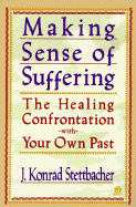 Making Sense of Suffering: The Healing Confrontation with Your Own Past; Revised Edition