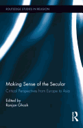 Making Sense of the Secular: Critical Perspectives from Europe to Asia