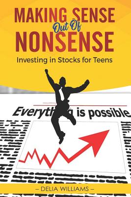 Making Sense Out of Nonsense: Investing in Stocks for Teens - Williams, Delia