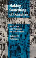 Making Something of Ourselves: On Culture and Politics in the United States