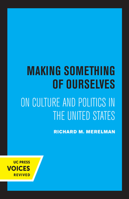 Making Something of Ourselves: On Culture and Politics in the United States - Merelman, Richard M