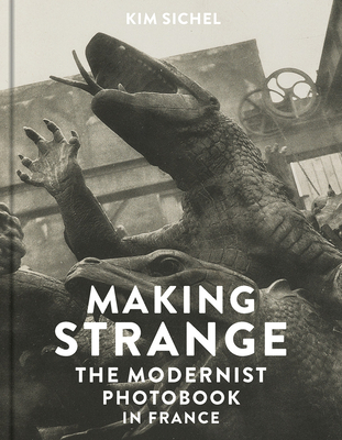 Making Strange: The Modernist Photobook in France - Sichel, Kim