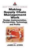 Making Supply Chain Management Work: Design, Implementation, Partnerships, Technology, and Profits