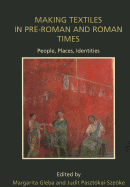 Making Textiles in Pre-Roman and Roman Times: People, Places, Identities