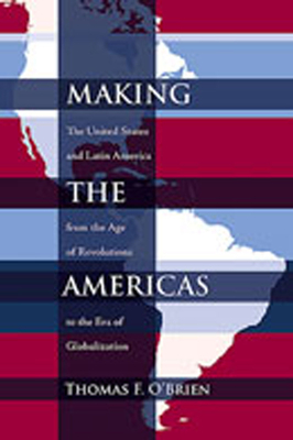 Making the Americas: The United States and Latin America from the Age of Revolutions to the Era of Globalization - O'Brien, Thomas F