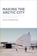 Making the Arctic City: The History and Future of Urbanism in the Circumpolar North