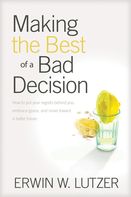 Making the Best of a Bad Decision - Lutzer, Erwin W, Dr.