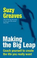 Making the Big Leap: Coach Yourself to Create the Life You Really Want - Greaves, Suzy