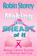 Making The Breast Of It: Breast Cancer Stories of Humour and Joy