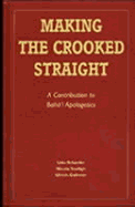 Making the Crooked Straight: A Contribution to Baha'i Apologetics