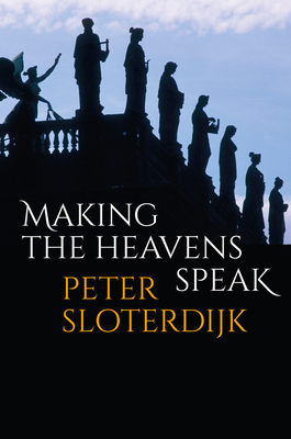 Making the Heavens Speak: Religion as Poetry - Sloterdijk, Peter, and Hughes, Robert (Translated by)