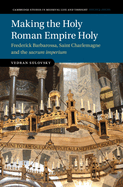 Making the Holy Roman Empire Holy: Frederick Barbarossa, Saint Charlemagne and the Sacrum Imperium