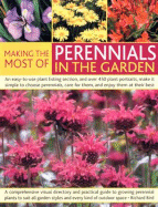 Making the Most of Perennials in the Garden: A Comprehensive Visual Directory and Practical Guide to Growing Perennial Plants to Suit All Garden Styles and Every Kind of Outdoor Space