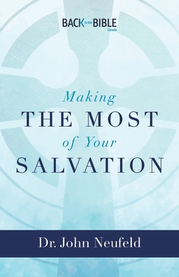 Making the Most of Your Salvation - Neufeld, John, Dr.