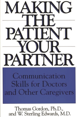 Making the Patient Your Partner: Communication Skills for Doctors and Other Caregivers - Edwards, W