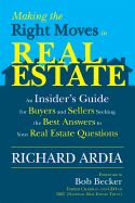 Making the Right Moves in Real Estate: An Insider's Guide for Buyers and Sellers Seeking the Best Answers to Your Real Estate Questions