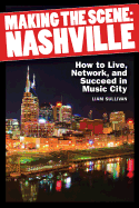 Making the Scene: Nashville: How to Live, Network and Succeed in Music City