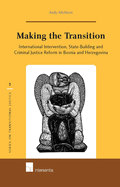 Making the Transition: International Intervention, State-Building and Criminal Justice Reform in Bosnia and Herzegovina Volume 3