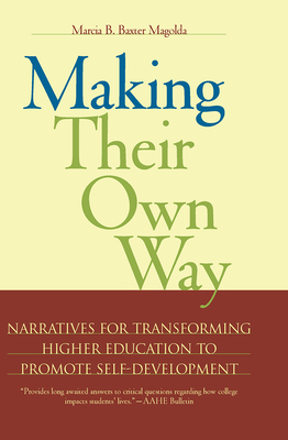 Making Their Own Way: Narratives for Transforming Higher Education to Promote Self-Development - Magolda, Marcia B Baxter