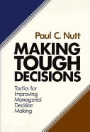 Making Tough Decisions: Tactics for Improving Managerial Decision Making