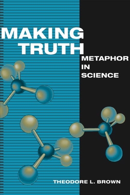 Making Truth: Metaphor in Science - Brown, Theodore L