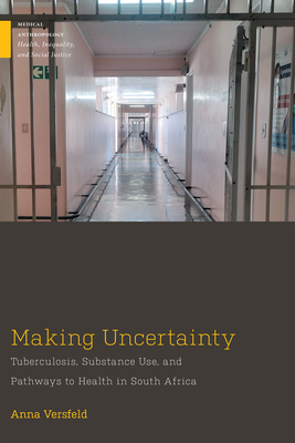 Making Uncertainty: Tuberculosis, Substance Use, and Pathways to Health in South Africa - Versfeld, Anna