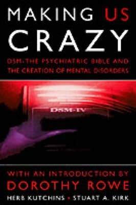 Making Us Crazy: DSM - The Psychiatric Bible and the Creation of Mental Disorders - Kutchins, Herb, and Kirk, Stuart A.