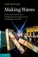 Making Waves: Democratic Contention in Europe and Latin America Since the Revolutions of 1848