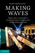 Making Waves: Democratic Contention in Europe and Latin America Since the Revolutions of 1848