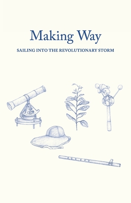 Making Way: Sailing Into the Revolutionary Storm - Farkas, Dick, and Papanek-Miller, M a D, and Larva, Jessica (Designer)