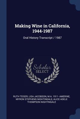 Making Wine in California, 1944-1987: Oral History Transcript / 1987 - Teiser, Ruth, and Jacobson, Lisa, and Amerine, M A 1911-