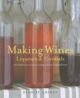 Making Wines, Liquers and Cordials - Grimes, Beshlie