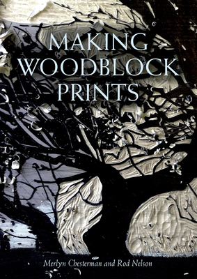 Making Woodblock Prints - Chesterman, Merlyn, and Nelson, Rod
