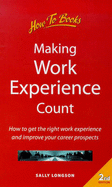 Making Work Experience Count: How to Get the Right Work Experience and Improve Your Career Prospects - Longson, Sally