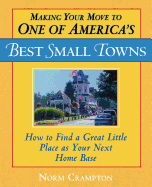 Making Your Move to One of America's Best Small Towns: How to Find a Great Little Place as Your Next Home Base