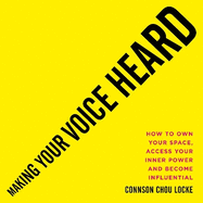 Making Your Voice Heard: How to own your space, access your inner power and become influential