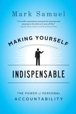 Making Yourself Indispensable: The Power of Personal Accountability - Samuel, Mark