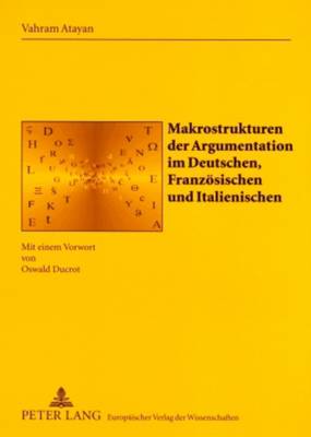 Makrostrukturen Der Argumentation Im Deutschen, Franzoesischen Und Italienischen: Mit Einem Vorwort Von Oswald Ducrot - Gil Arroyo, Alberto (Editor), and Atayan, Vahram