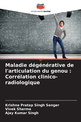 Maladie d?g?n?rative de l'articulation du genou: Corr?lation clinico-radiologique - Senger, Krishna Pratap Singh, and Sharma, Vivek, and Singh, Ajay Kumar