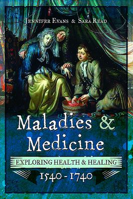Maladies and Medicine: Exploring Health and Healing, 1540 - 1740 - Evans, Jennifer