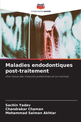 Maladies endodontiques post-traitement - Yadav, Sachin, and Chaman, Chandrakar, and Akhtar, Mohammad Salman