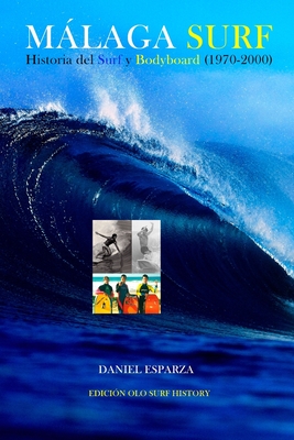 Malaga Surf: Historia del Surf y Bodyboard (1970-2000) - Esparza, Daniel