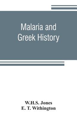 Malaria and Greek history: To Which is Added The History of Greek Therapeutics and the Malaria Theory - Jones, W H S, and T Withington, E