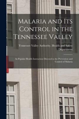 Malaria and Its Control in the Tennessee Valley: as Popular Health Instruction Directed to the Prevention and Control of Malaria - Tennessee Valley Authority Health an (Creator)